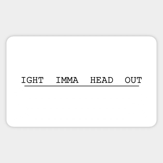 ight imma head out Sticker by NotComplainingJustAsking